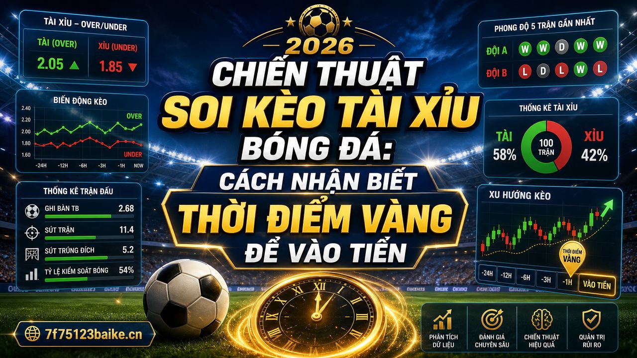 Chiến thuật soi kèo tài xỉu bóng đá: Cách nhận biết thời điểm vàng để vào tiền